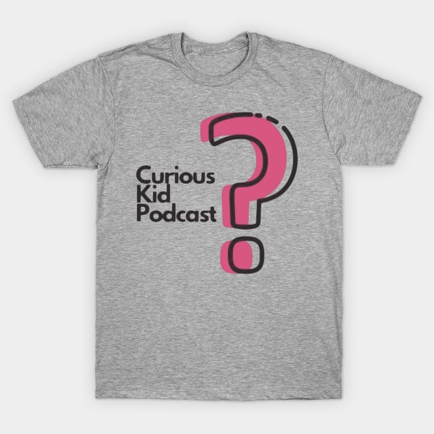 Curious Kid Podcast T-Shirt by CuriousKidPodcast